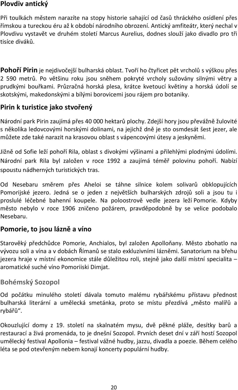 Tvoří ho čtyřicet pět vrcholů s výškou přes 2 590 metrů. Po většinu roku jsou sněhem pokryté vrcholy sužovány silnými větry a prudkými bouřkami.