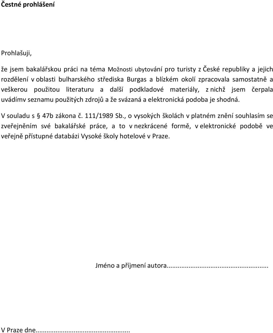 použitých zdrojů a že svázaná a elektronická podoba je shodná. V souladu s 47b zákona č. 111/1989 Sb.