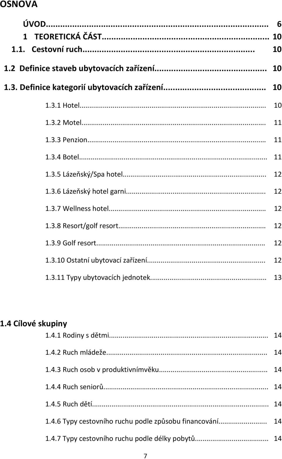 .. 12 1.3.10 Ostatní ubytovací zařízení... 12 1.3.11 Typy ubytovacích jednotek... 13 1.4 Cílové skupiny 1.4.1 Rodiny s dětmi... 14 1.4.2 Ruch mládeže... 14 1.4.3 Ruch osob v produktivnímvěku.