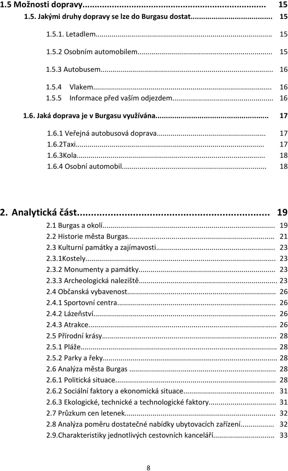 .. 19 2.2 Historie města Burgas... 21 2.3 Kulturní památky a zajímavosti... 23 2.3.1Kostely... 23 2.3.2 Monumenty a památky... 23 2.3.3 Archeologická naleziště... 23 2.4 Občanská vybavenost... 26 2.4.1 Sportovní centra.
