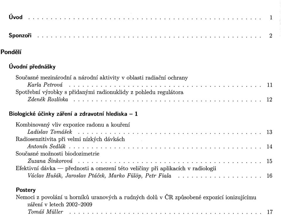 velmi nízkých dávkách Antonín Sedlák 14 Současné možnosti biodozimetrie Zuzana Šinkorová 15 Efektivní dávka přednosti a omezení této veličiny při aplikacích v radiologii