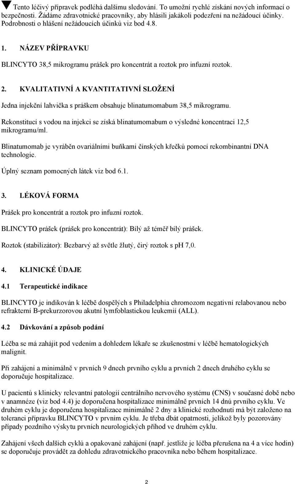 KVALITATIVNÍ A KVANTITATIVNÍ SLOŽENÍ Jedna injekční lahvička s práškem obsahuje blinatumomabum 38,5 mikrogramu.