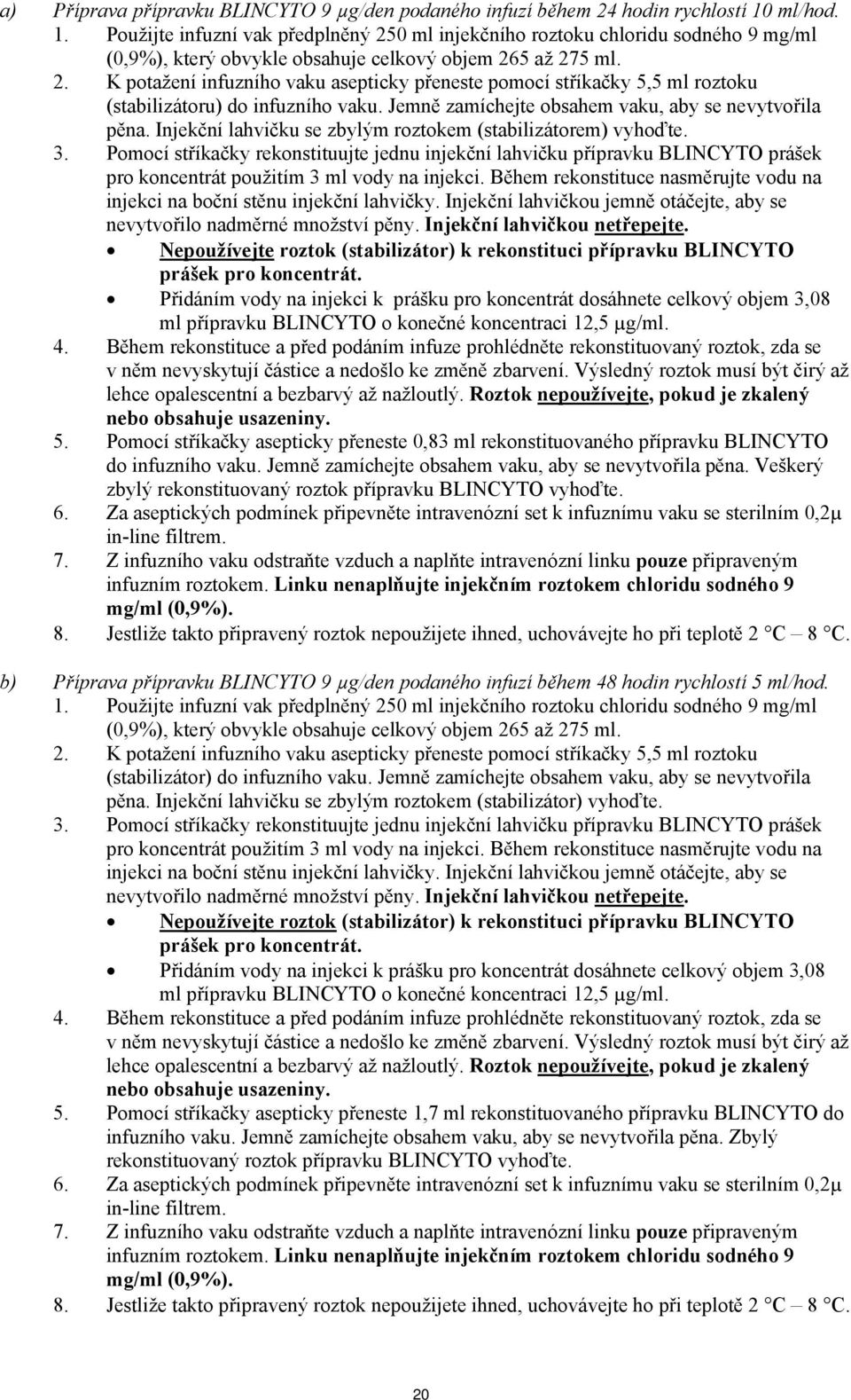 Jemně zamíchejte obsahem vaku, aby se nevytvořila pěna. Injekční lahvičku se zbylým roztokem (stabilizátorem) vyhoďte. 3.