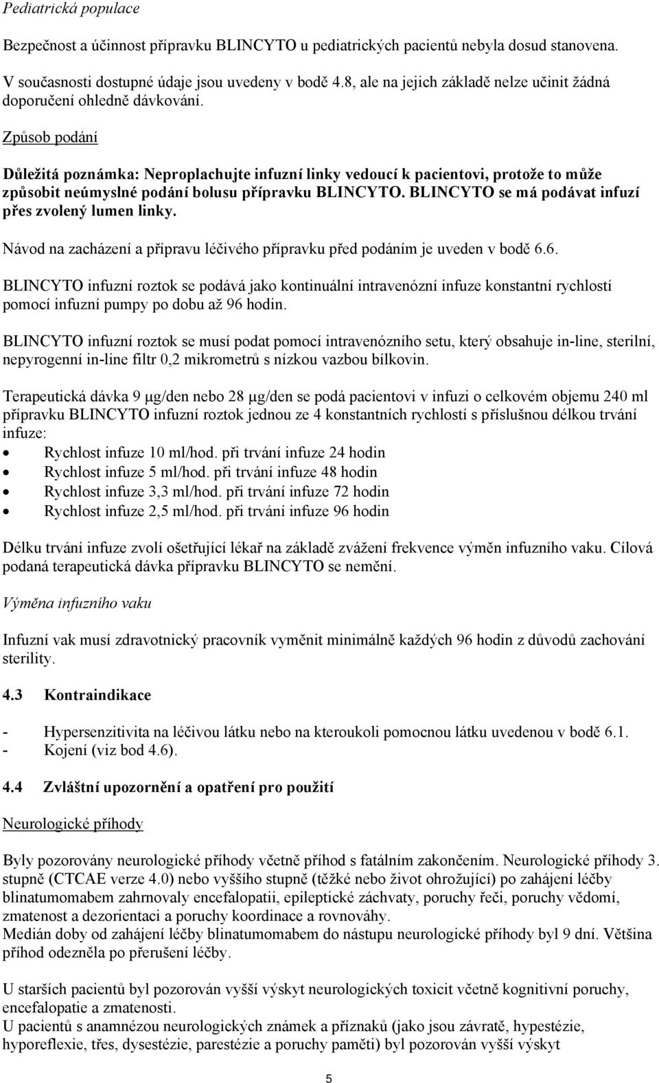 Způsob podání Důležitá poznámka: Neproplachujte infuzní linky vedoucí k pacientovi, protože to může způsobit neúmyslné podání bolusu přípravku BLINCYTO.