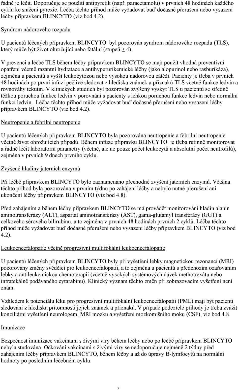 Syndrom nádorového rozpadu U pacientů léčených přípravkem BLINCYTO byl pozorován syndrom nádorového rozpadu (TLS), který může být život ohrožující nebo fatální (stupeň 4).