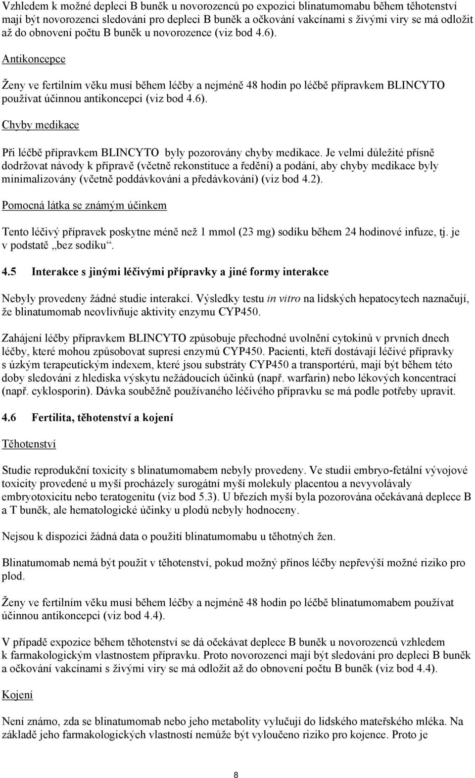 Je velmi důležité přísně dodržovat návody k přípravě (včetně rekonstituce a ředění) a podání, aby chyby medikace byly minimalizovány (včetně poddávkování a předávkování) (viz bod 4.2).