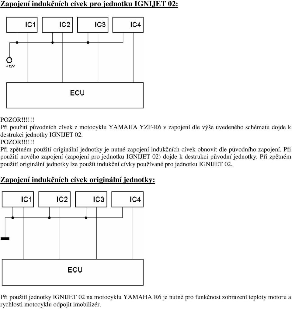 !!!!! Pi zptném použití originální jednotky je nutné zapojení indukních cívek obnovit dle pvodního zapojení.