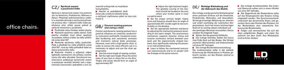 Používejte celou hloubku sedací plochy Nastavte správnou výšku sezení. Celá plocha chodidel musí lehce spočívat na podlaze, stehna a lýtka by měla přibližně svírat úhel 90.