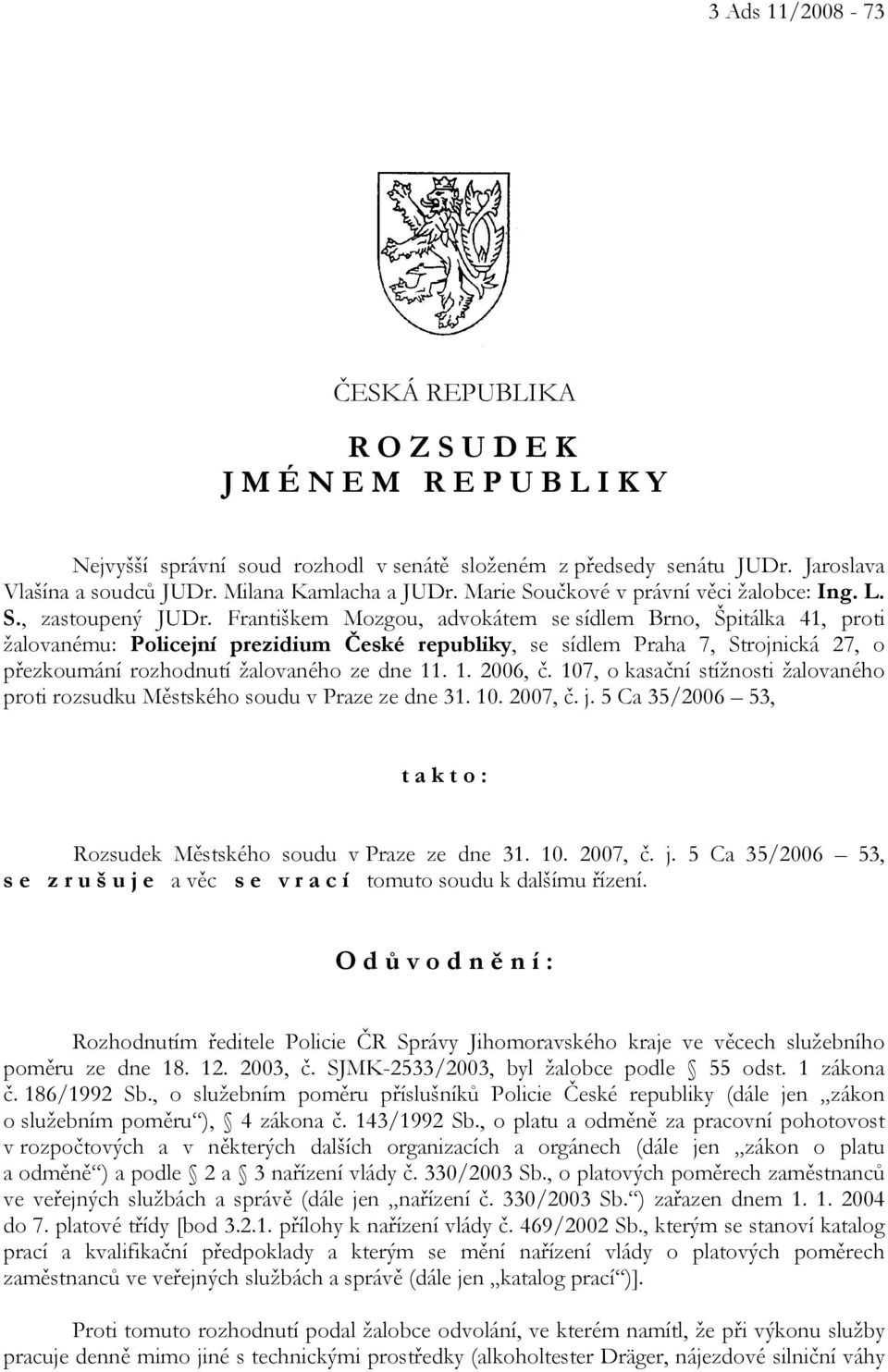 Františkem Mozgou, advokátem se sídlem Brno, Špitálka 41, proti žalovanému: Policejní prezidium České republiky, se sídlem Praha 7, Strojnická 27, o přezkoumání rozhodnutí žalovaného ze dne 11