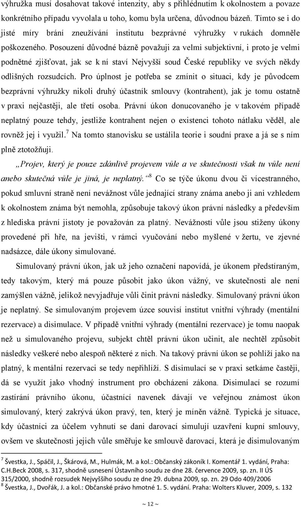 Posouzení důvodné bázně považuji za velmi subjektivní, i proto je velmi podnětné zjišťovat, jak se k ní staví Nejvyšší soud České republiky ve svých někdy odlišných rozsudcích.