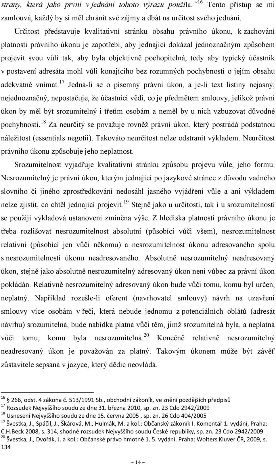 objektivně pochopitelná, tedy aby typický účastník v postavení adresáta mohl vůli konajícího bez rozumných pochybností o jejím obsahu adekvátně vnímat.