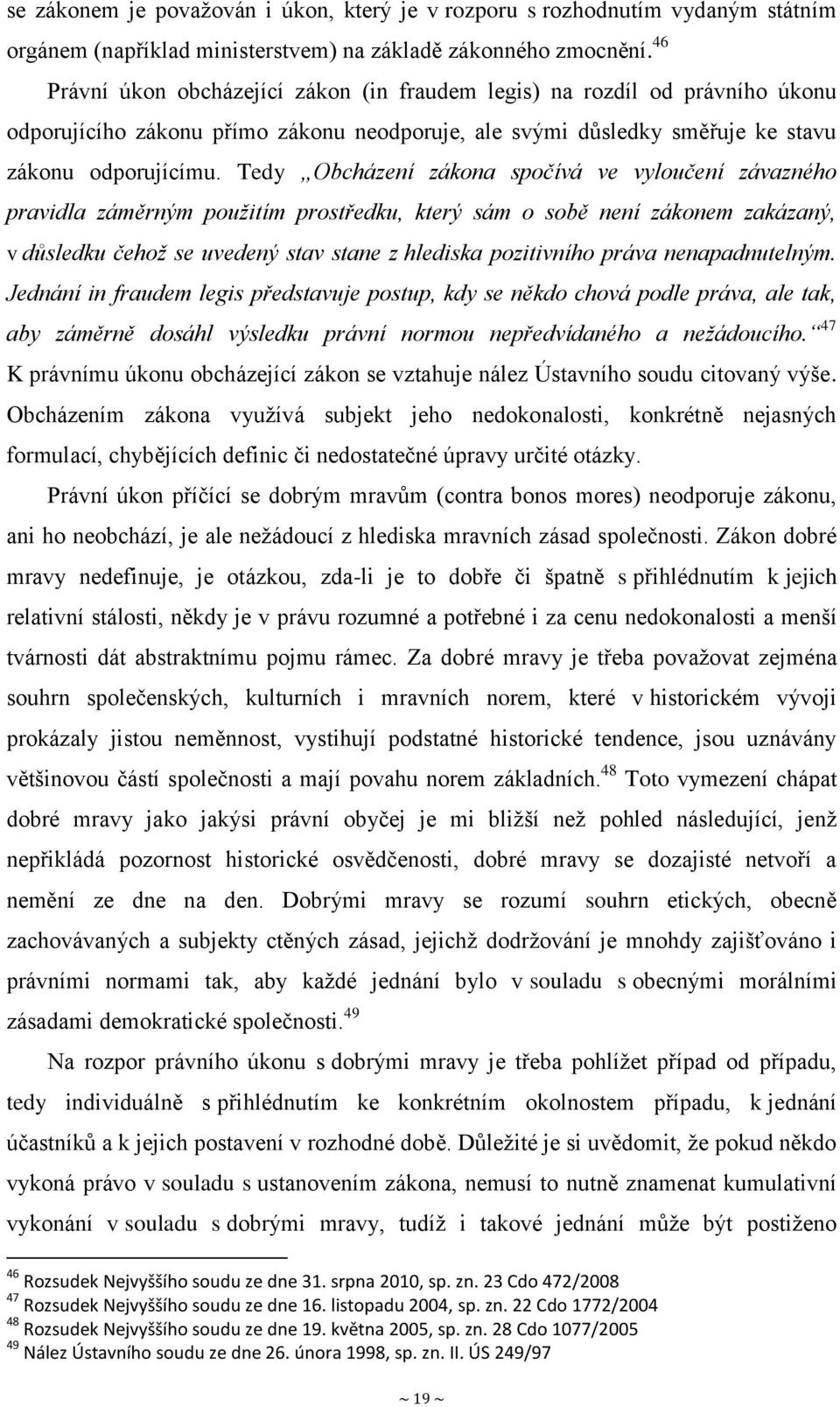 Tedy Obcházení zákona spočívá ve vyloučení závazného pravidla záměrným použitím prostředku, který sám o sobě není zákonem zakázaný, v důsledku čehož se uvedený stav stane z hlediska pozitivního práva