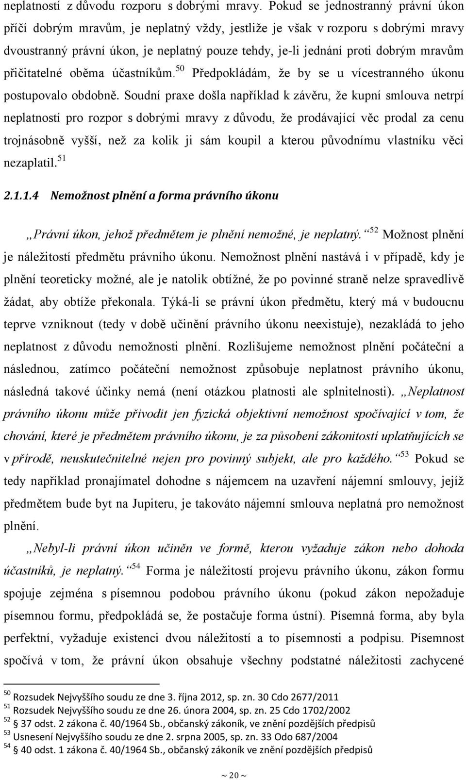 přičitatelné oběma účastníkům. 50 Předpokládám, že by se u vícestranného úkonu postupovalo obdobně.