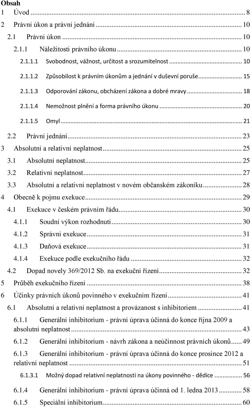 .. 23 3 Absolutní a relativní neplatnost... 25 3.1 Absolutní neplatnost... 25 3.2 Relativní neplatnost... 27 3.3 Absolutní a relativní neplatnost v novém občanském zákoníku.