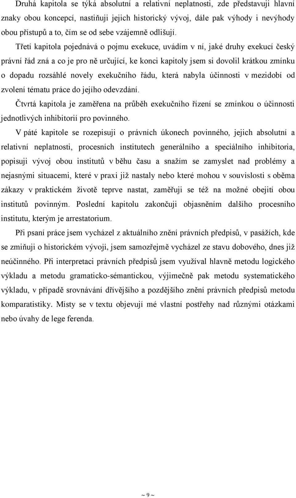 Třetí kapitola pojednává o pojmu exekuce, uvádím v ní, jaké druhy exekucí český právní řád zná a co je pro ně určující, ke konci kapitoly jsem si dovolil krátkou zmínku o dopadu rozsáhlé novely