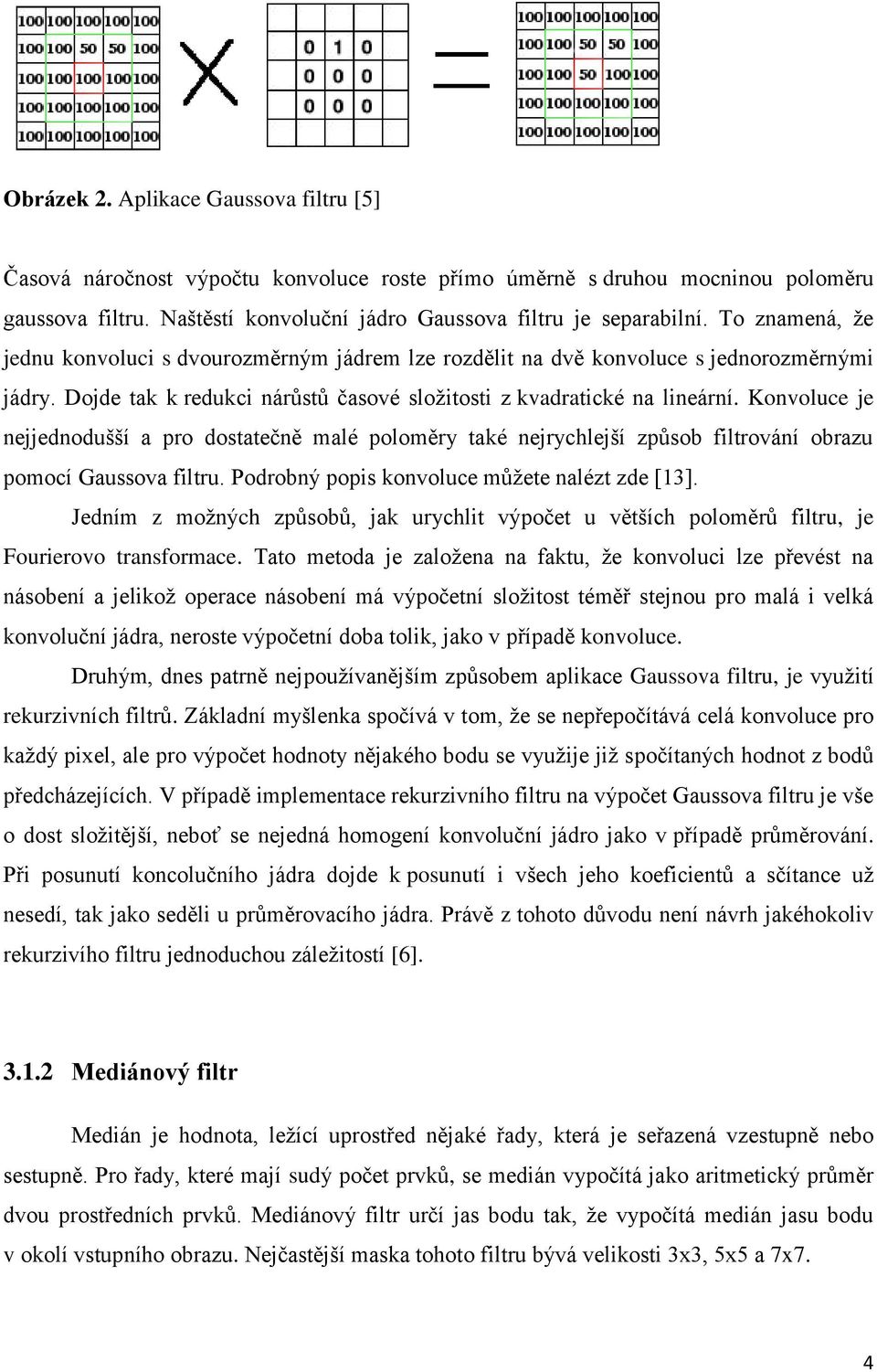 Konvoluce je nejjednodušší a pro dostatečně malé poloměry také nejrychlejší způsob filtrování obrazu pomocí Gaussova filtru. Podrobný popis konvoluce můžete nalézt zde [13].