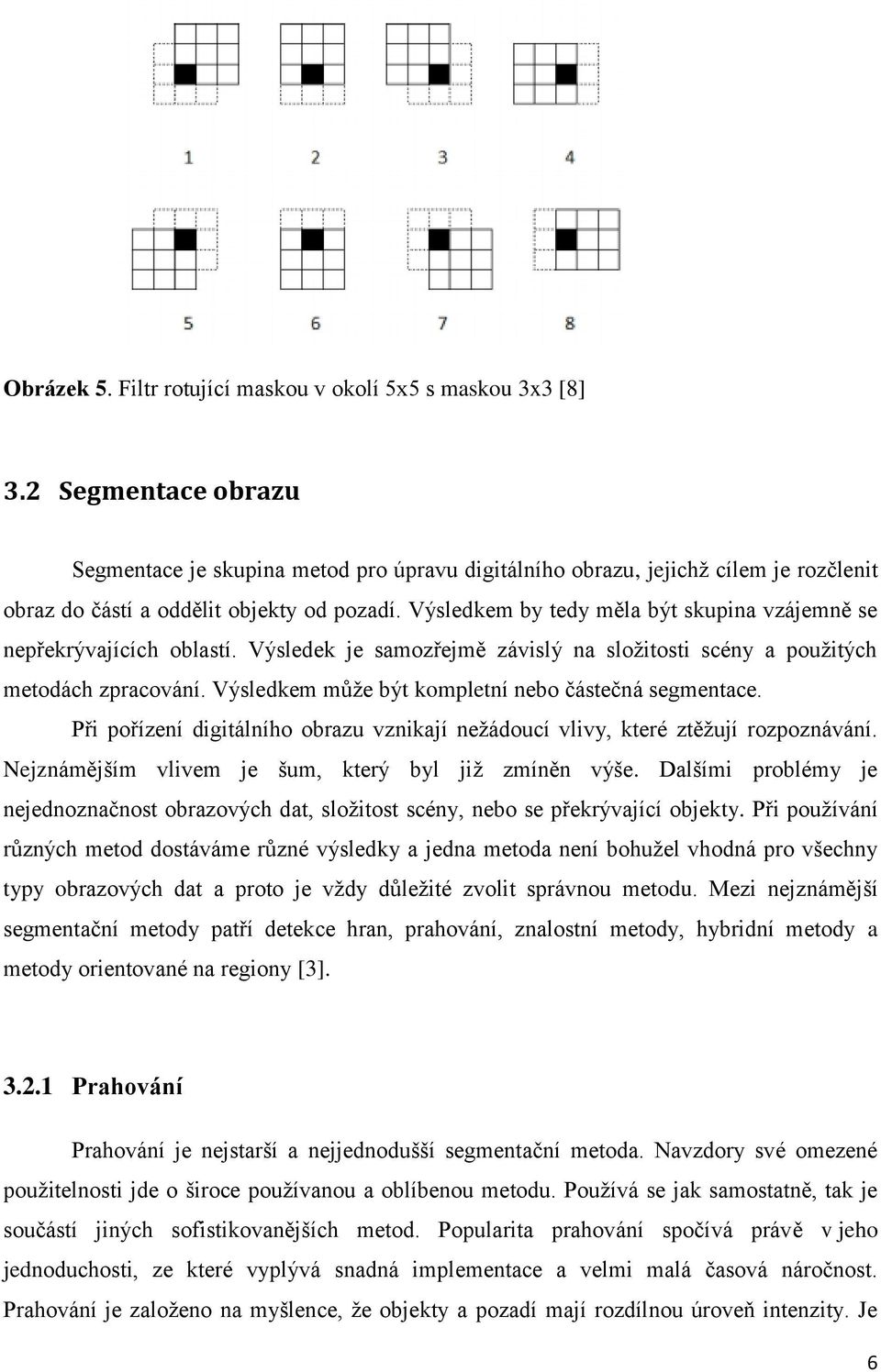 Výsledkem by tedy měla být skupina vzájemně se nepřekrývajících oblastí. Výsledek je samozřejmě závislý na složitosti scény a použitých metodách zpracování.