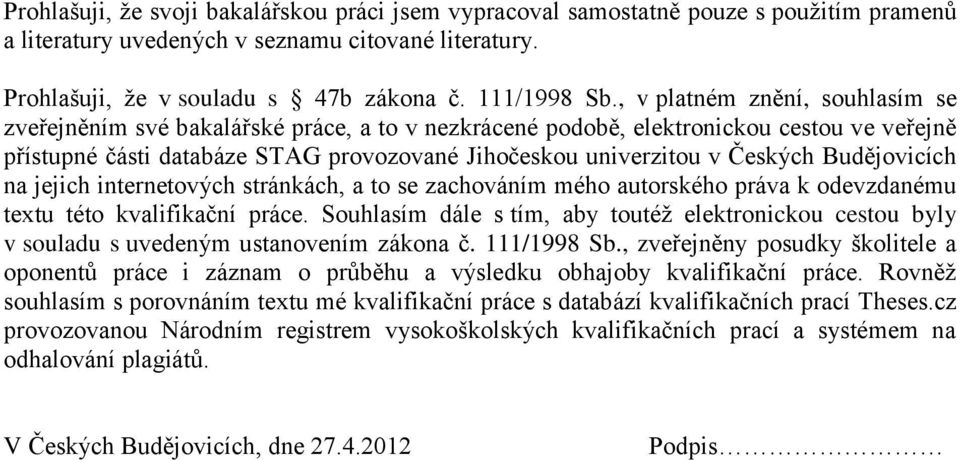 Budějovicích na jejich internetových stránkách, a to se zachováním mého autorského práva k odevzdanému textu této kvalifikační práce.