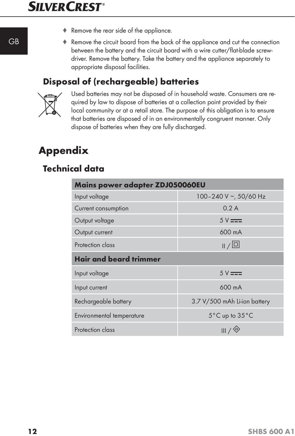 Take the battery and the appliance separately to appropriate disposal facilities. Disposal of (rechargeable) batteries Used batteries may not be disposed of in household waste.