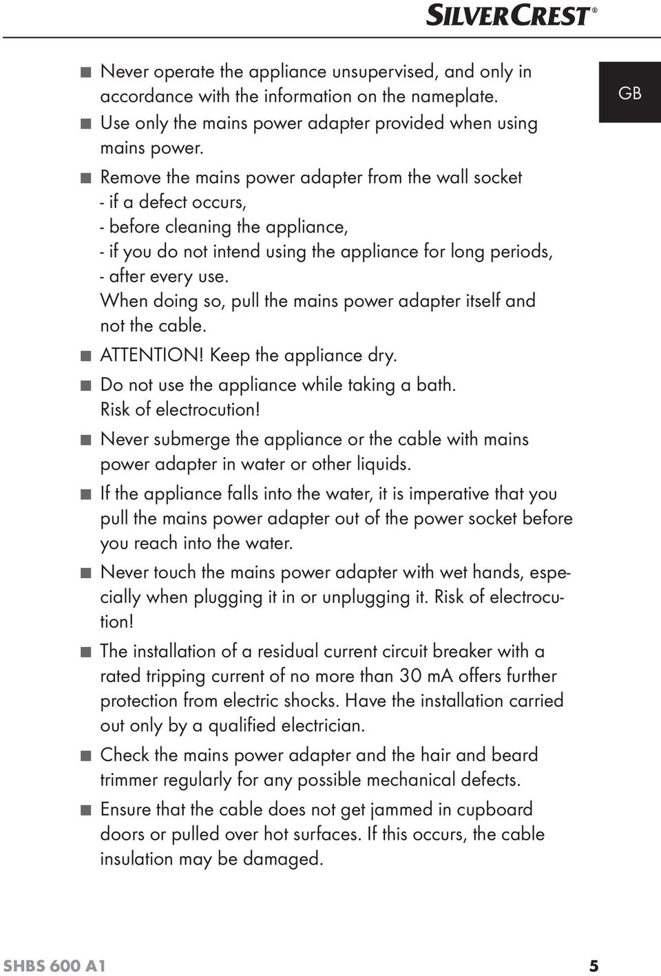 When doing so, pull the mains power adapter itself and not the cable. ATTENTION! Keep the appliance dry. Do not use the appliance while taking a bath. Risk of electrocution!