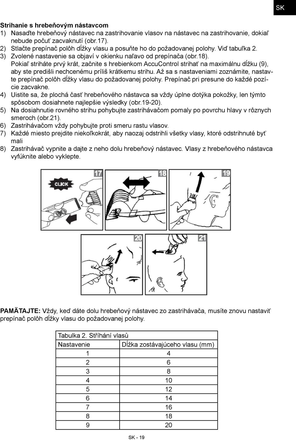 Pokiaľ striháte prvý krát, začnite s hrebienkom AccuControl strihať na maximálnu dĺžku (9), aby ste predišli nechcenému príliš krátkemu strihu.