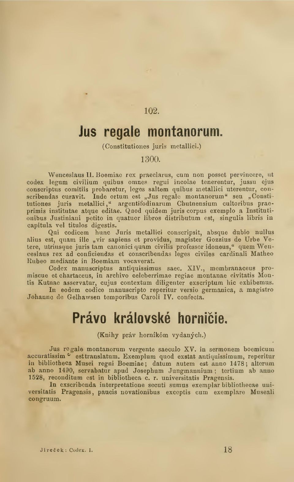 uterentur, conscribendas curavit. Inde ortm est Jus regále montanorum" seu Constitutiones juris metallici," argentifodinarum Chutnensium cultoribus praeprimis institutae atque editae.