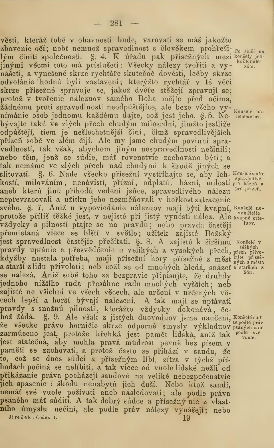 naseti, a vynesené skrze rychtáe skuten dovésti, léby skrze odvolánie hodné byli zastaveni ; kterýžto rychtá v té vci skrze písežné spravuje se, jakož dvée stžejí zpravují se; protož v tvoenie