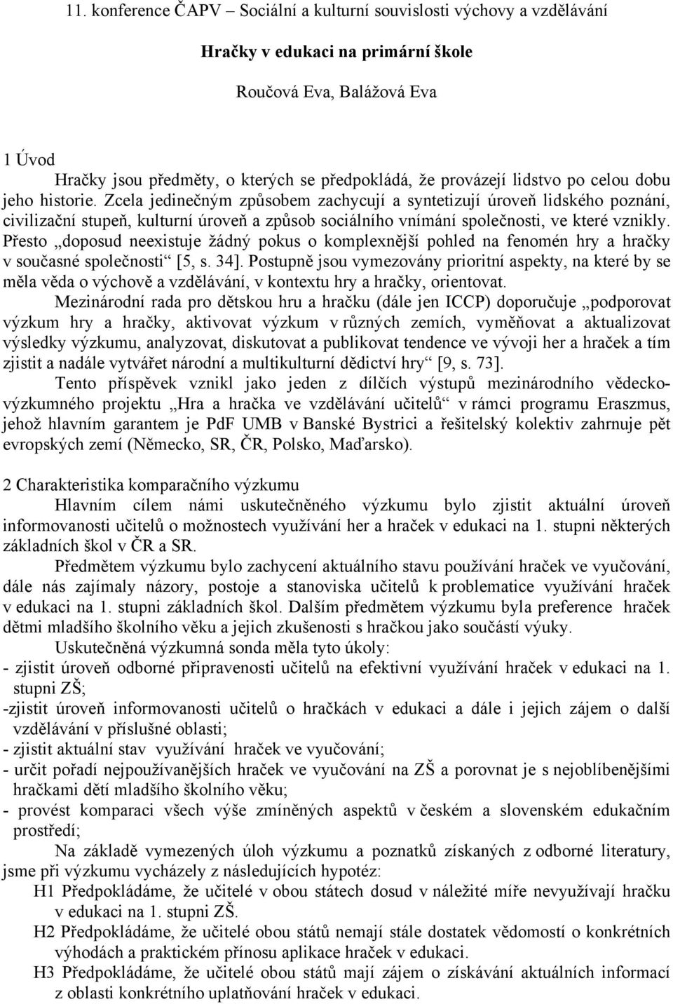 Zcela jedinečným způsobem zachycují a syntetizují úroveň lidského poznání, civilizační stupeň, kulturní úroveň a způsob sociálního vnímání společnosti, ve které vznikly.