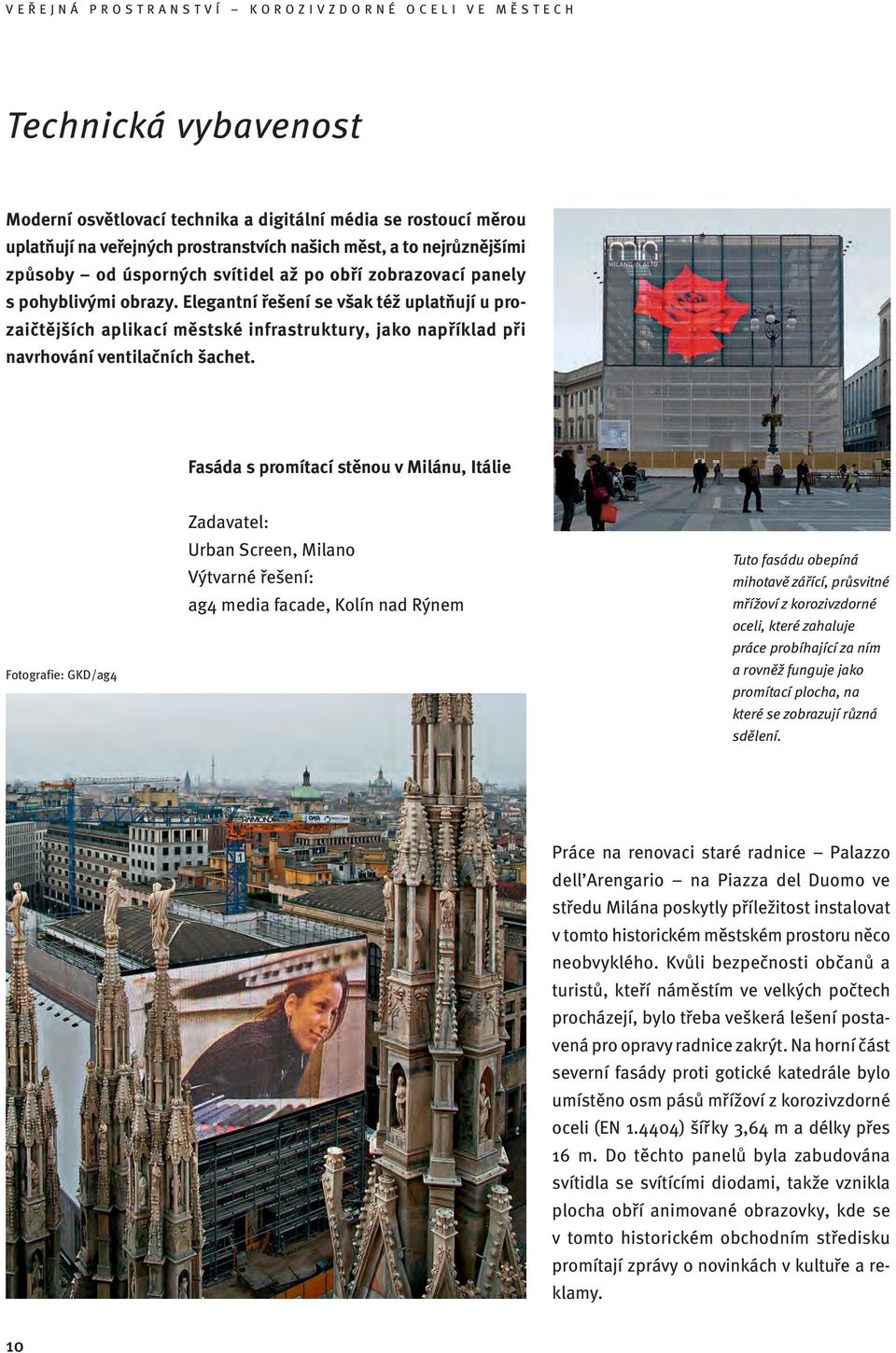 Fasáda s promítací stěnou v Milánu, Itálie Fotografie: GKD/ag4 Zadavatel: Urban Screen, Milano Výtvarné řešení: ag4 media facade, Kolín nad Rýnem Tuto fasádu obepíná mihotavě zářící, průsvitné