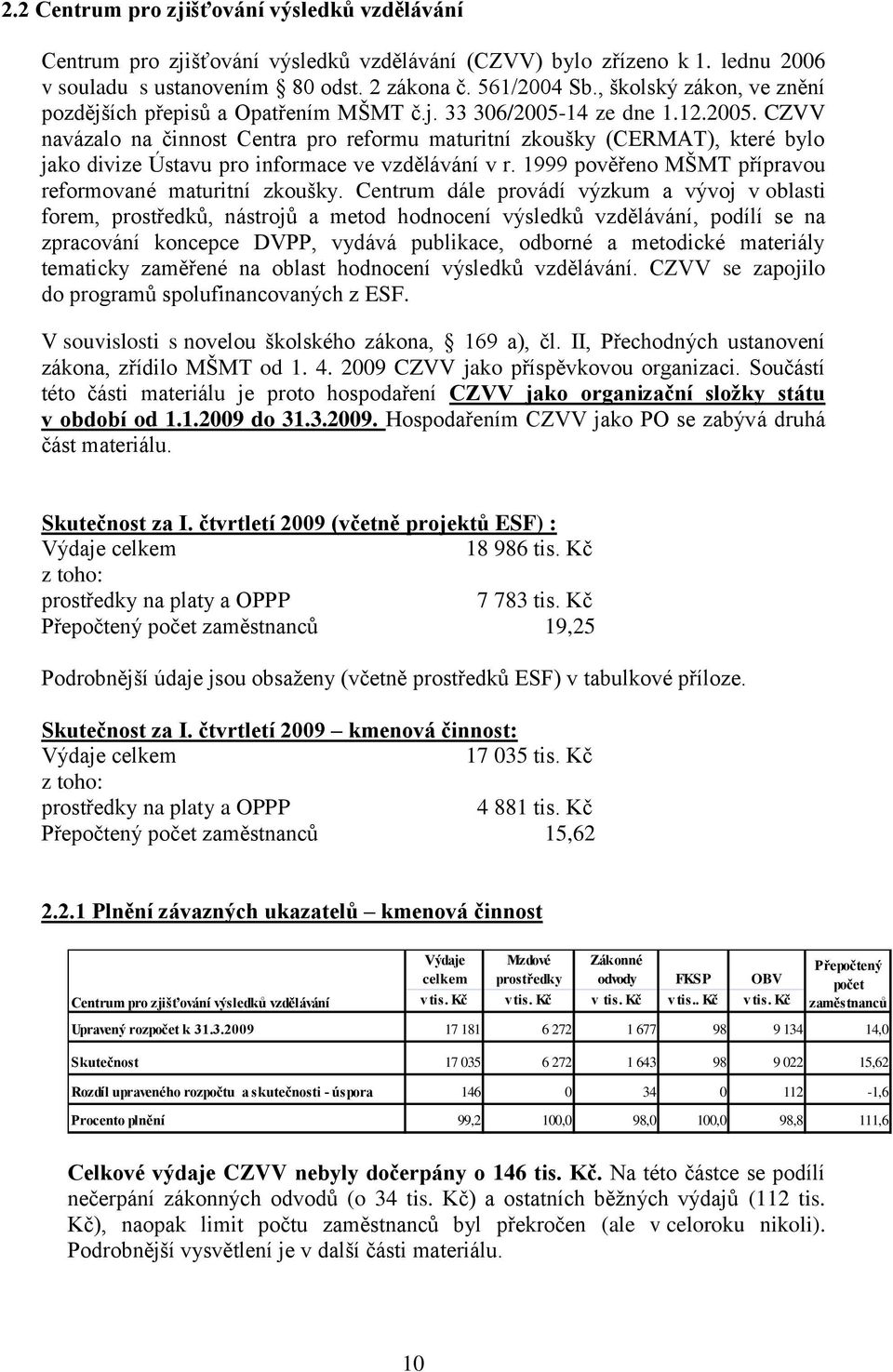 14 ze dne 1.12.2005. CZVV navázalo na činnost Centra pro reformu maturitní zkoušky (CERMAT), které bylo jako divize Ústavu pro informace ve vzdělávání v r.