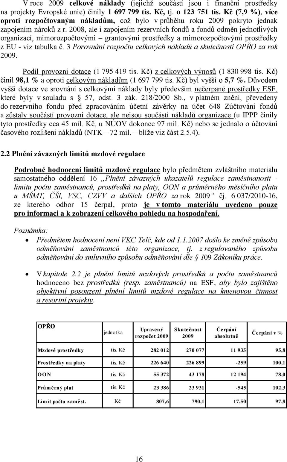 2008, ale i zapojením rezervních fondů a fondů odměn jednotlivých organizací, mimorozpočtovými grantovými prostředky a mimorozpočtovými prostředky z EU - viz tabulka č.