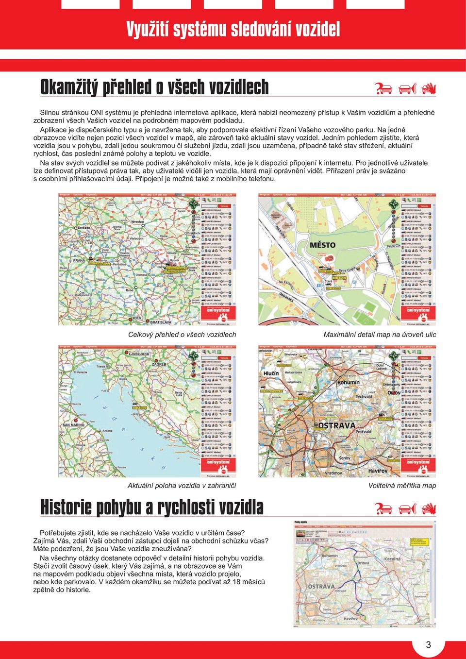 Na jedné obrazovce vidíte nejen pozici všech vozidel v mapì, ale zároveò také aktuální stavy vozidel.