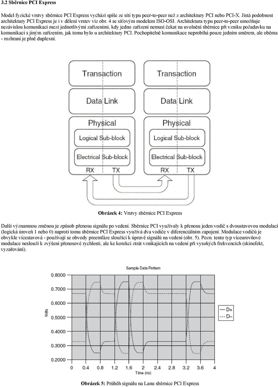 Architektura typu peer-to-peer umožňuje nezávislou komunikaci mezi jednotlivými zařízeními, kdy jedno zařízení nemusí čekat na uvolnění sběrnice při vzniku požadavku na komunikaci s jiným zařízením,