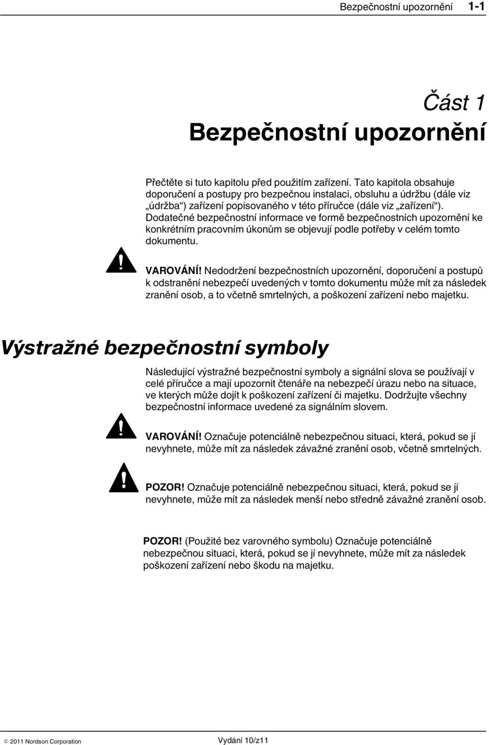 Dodatečné bezpečnostní informace ve formě bezpečnostních upozornění ke konkrétním pracovním úkonům se objevují podle potřeby v celém tomto dokumentu. VAROVÁNÍ!