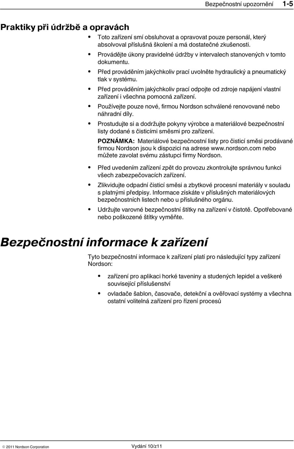 Před prováděním jakýchkoliv prací odpojte od zdroje napájení vlastní zařízení i všechna pomocná zařízení. Používejte pouze nové, firmou Nordson schválené renovované nebo náhradní díly.