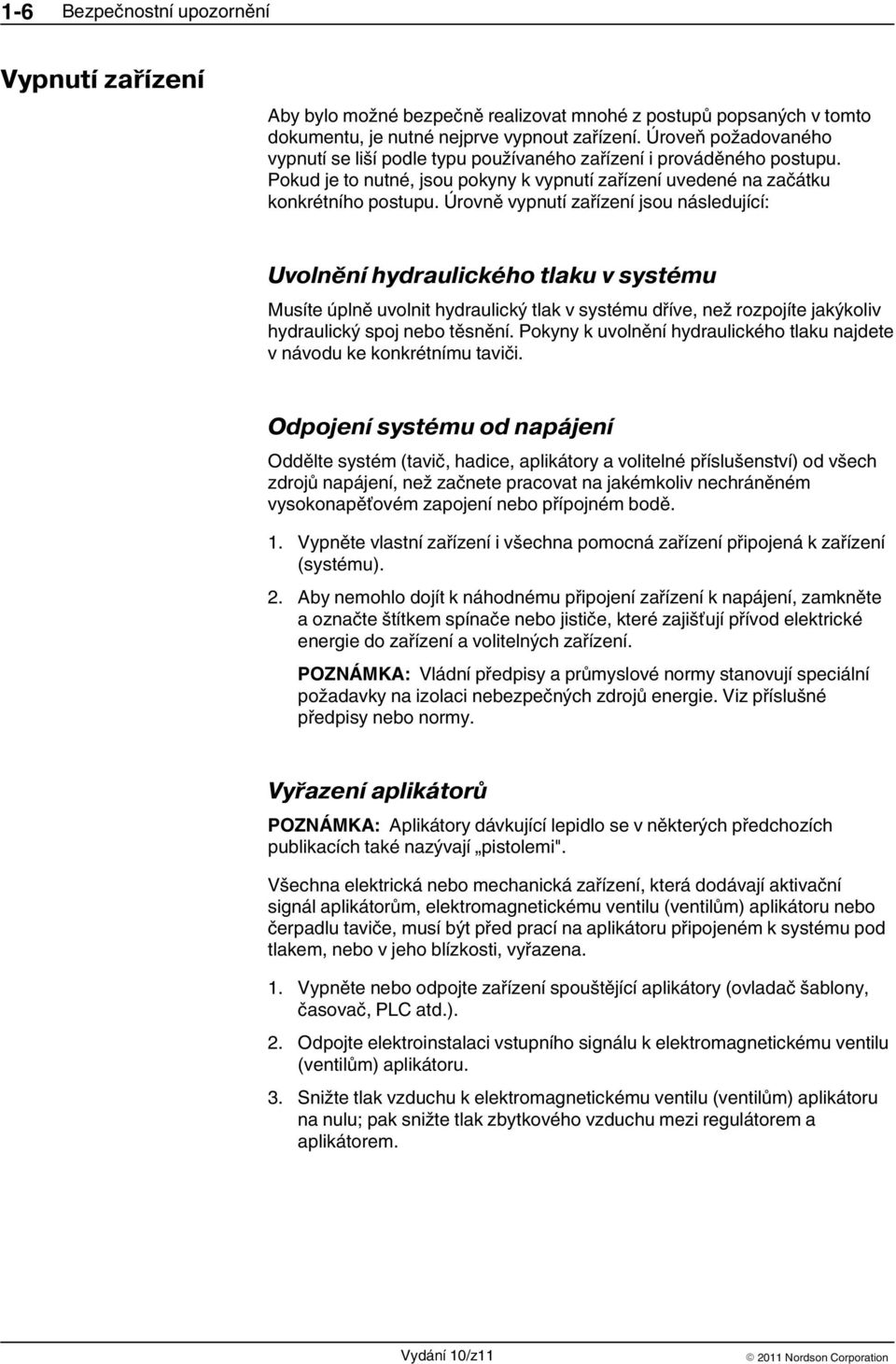 Úrovně vypnutí zařízení jsou následující: Uvolnění hydraulického tlaku v systému Musíte úplně uvolnit hydraulický tlak v systému dříve, než rozpojíte jakýkoliv hydraulický spoj nebo těsnění.