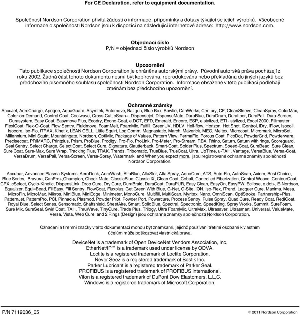 Objednací èíslo P/N = objednací èíslo výrobkù Nordson Upozornìní Tato publikace spoleènosti Nordson Corporation je chránìna autorskými právy. Pùvodní autorská práva pocházejí z roku 2002.