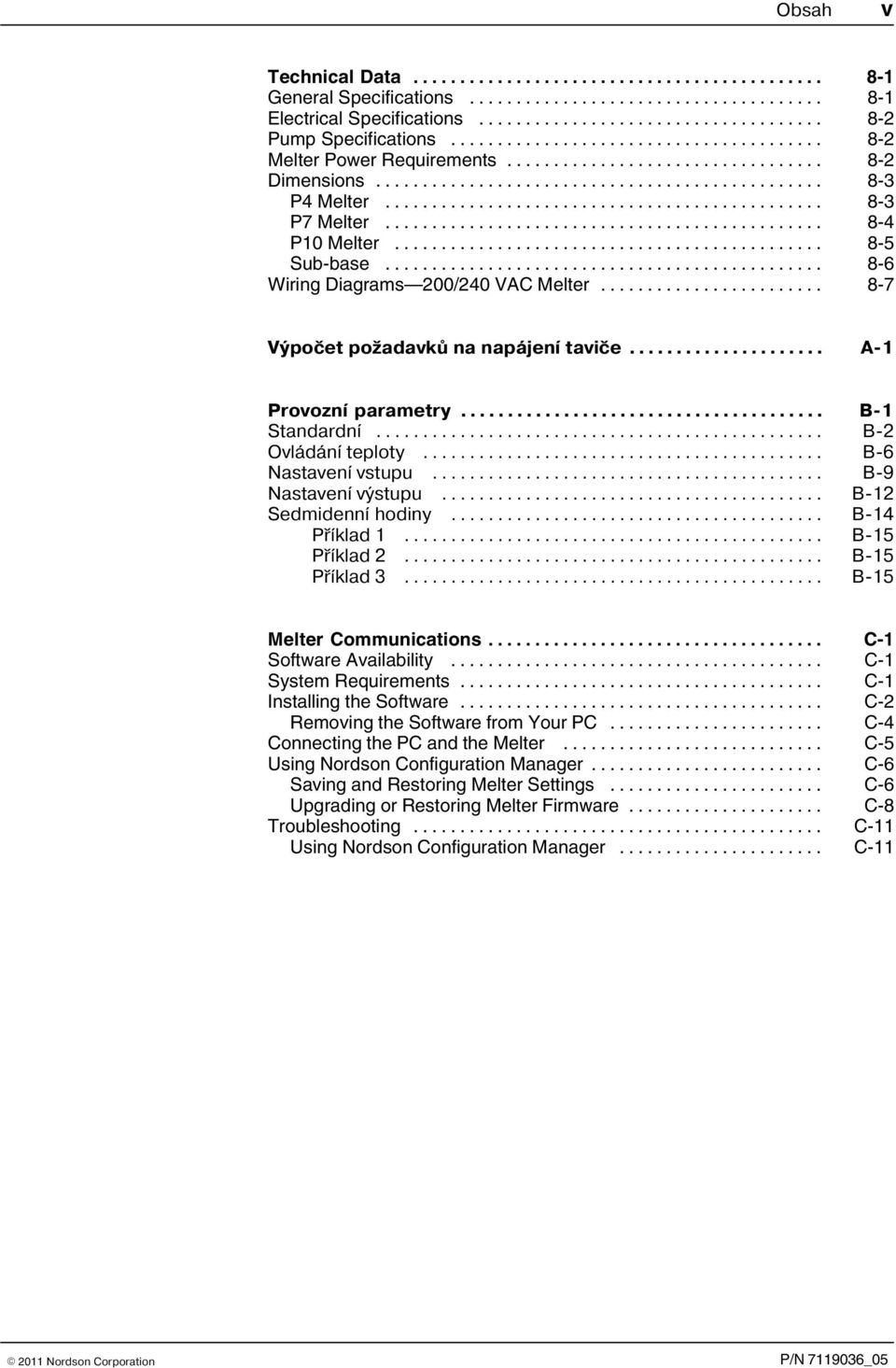 .. B 6 Nastavení vstupu... B 9 Nastavení výstupu... B 12 Sedmidenní hodiny... B 14 Pøíklad 1... B 15 Pøíklad 2... B 15 Pøíklad 3... B 15 Melter Communications... C 1 Software Availability.