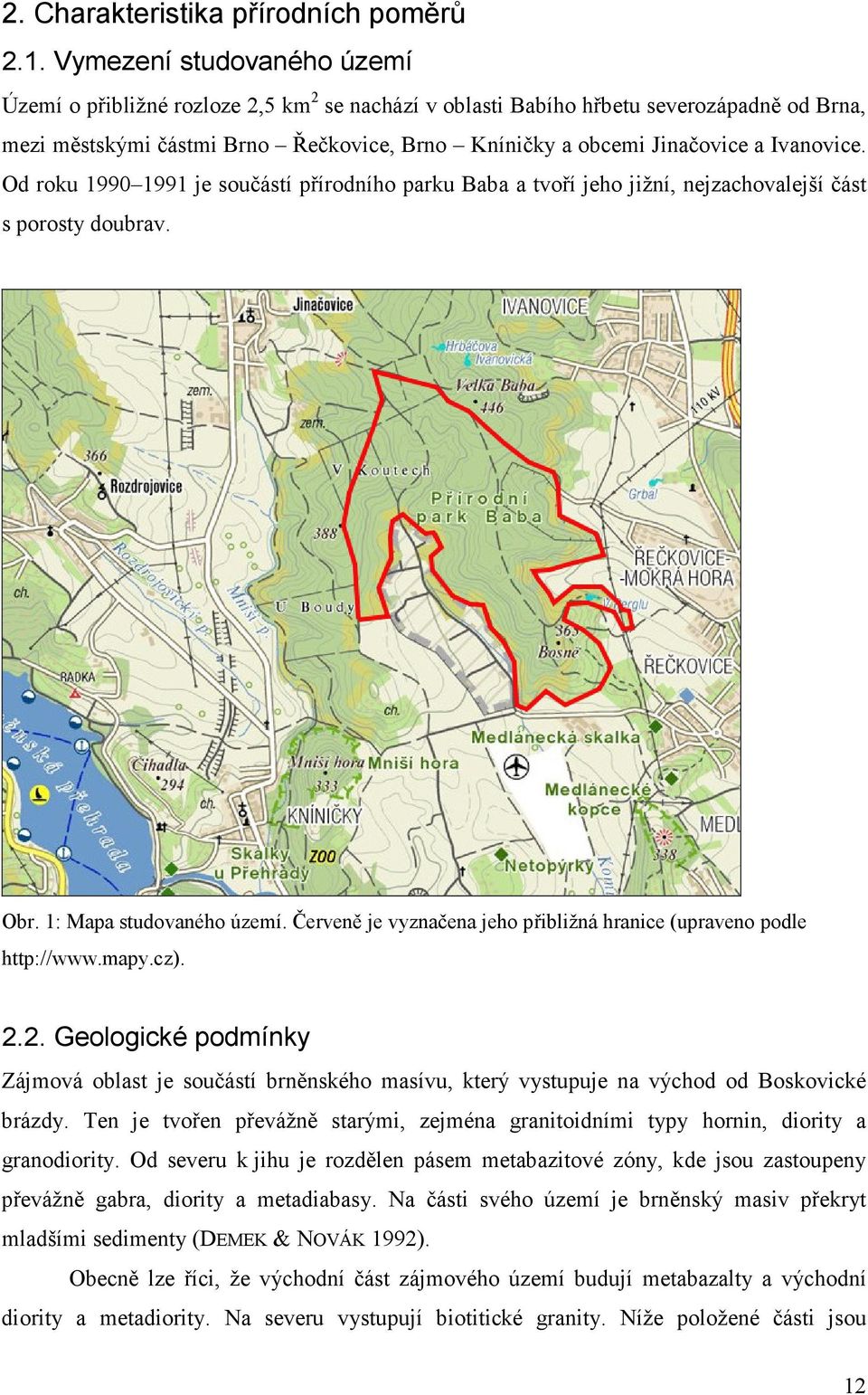 Ivanovice. Od roku 1990 1991 je součástí přírodního parku Baba a tvoří jeho jižní, nejzachovalejší část s porosty doubrav. Obr. 1: Mapa studovaného území.