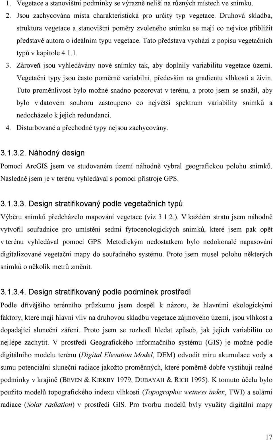 Tato představa vychází z popisu vegetačních typů v kapitole 4.1.1. 3. Zároveň jsou vyhledávány nové snímky tak, aby doplnily variabilitu vegetace území.