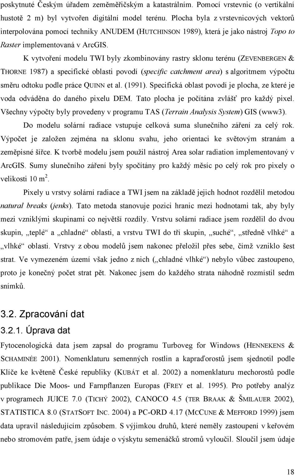 K vytvoření modelu TWI byly zkombinovány rastry sklonu terénu (ZEVENBERGEN & THORNE 1987) a specifické oblasti povodí (specific catchment area) s algoritmem výpočtu směru odtoku podle práce QUINN et