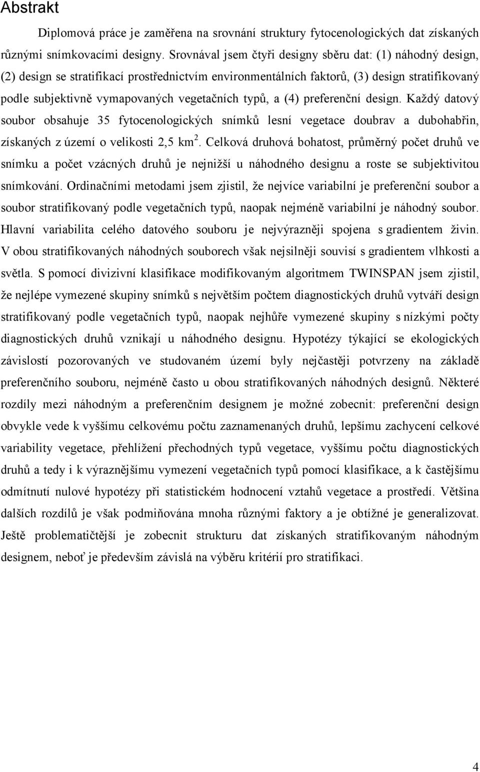 typů, a (4) preferenční design. Každý datový soubor obsahuje 35 fytocenologických snímků lesní vegetace doubrav a dubohabřin, získaných z území o velikosti 2,5 km 2.