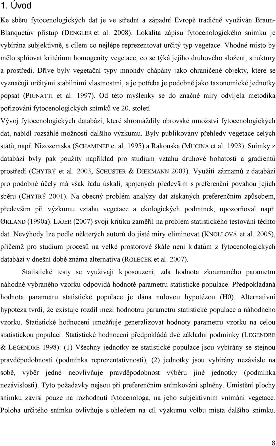 Vhodné místo by mělo splňovat kritérium homogenity vegetace, co se týká jejího druhového složení, struktury a prostředí.