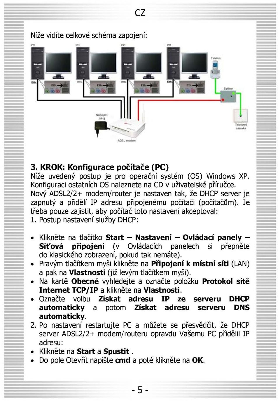 Postup nastavení služby DHCP: Klikněte na tlačítko Start Nastavení Ovládací panely Síťová připojení (v Ovládacích panelech si přepněte do klasického zobrazení, pokud tak nemáte).