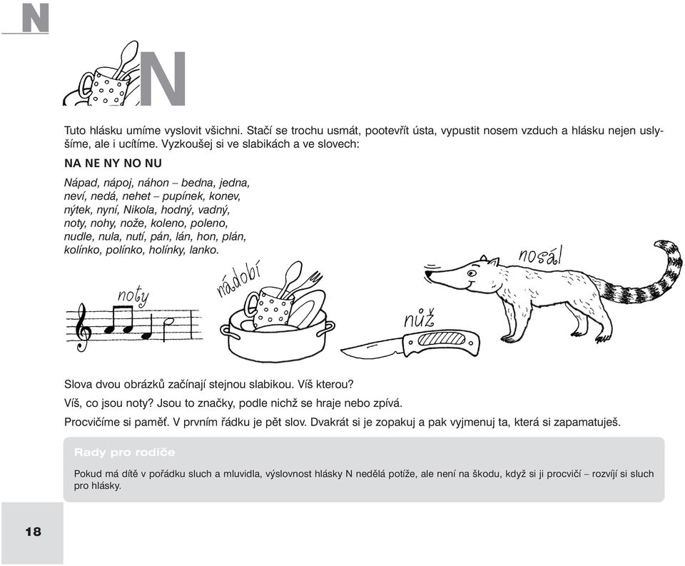 nula, nutí, pán, lán, hon, plán, kolínko, polínko, holínky, lanko. Slova dvou obrázků začínají stejnou slabikou. Víš kterou? Víš, co jsou noty? Jsou to značky, podle nichž se hraje nebo zpívá.