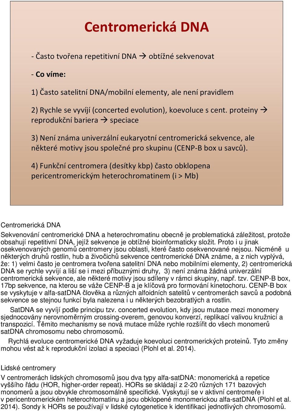 4) Funkčnícentromera(desítky kbp)často obklopena pericentromerickým heterochromatinem(i > Mb) Centromerická DNA Sekvenování centromerické DNA a heterochromatinu obecně je problematická záležitost,