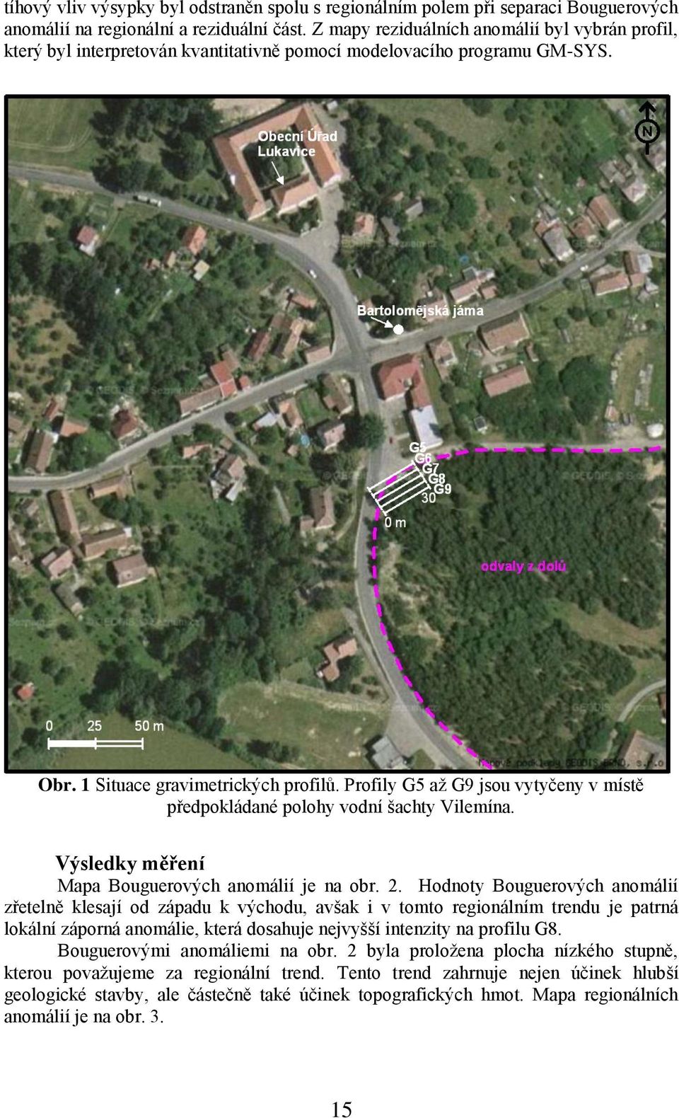 Profily G5 aņ G9 jsou vytyčeny v místě pŗedpokládané polohy vodní ńachty Vilemína. Výsledky měření Mapa Bouguerových anomálií je na obr. 2.