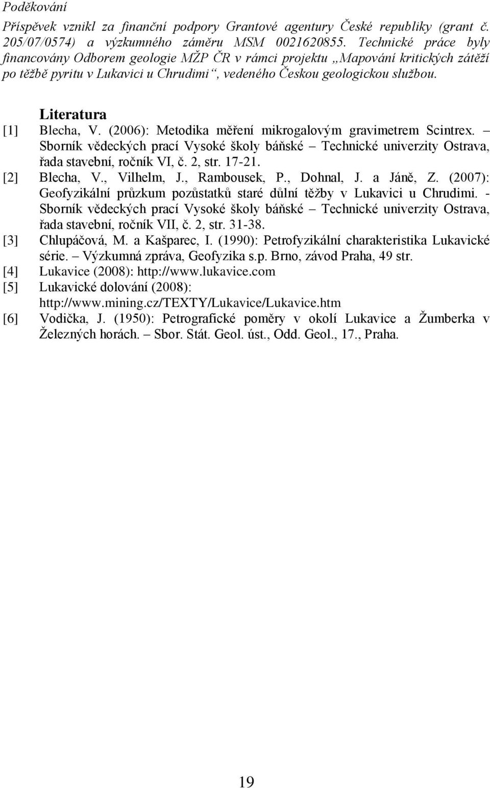 Literatura [1] Blecha, V. (26): Metodika měŗení mikrogalovým gravimetrem Scintrex. Sborník vědeckých prací Vysoké ńkoly báňské Technické univerzity Ostrava, ŗada stavební, ročník VI, č. 2, str. 17-21.