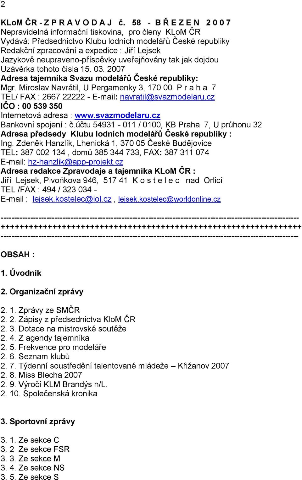 neupraveno-příspěvky uveřejňovány tak jak dojdou Uzávěrka tohoto čísla 15. 03. 2007 Adresa tajemníka Svazu modelářů České republiky: Mgr.