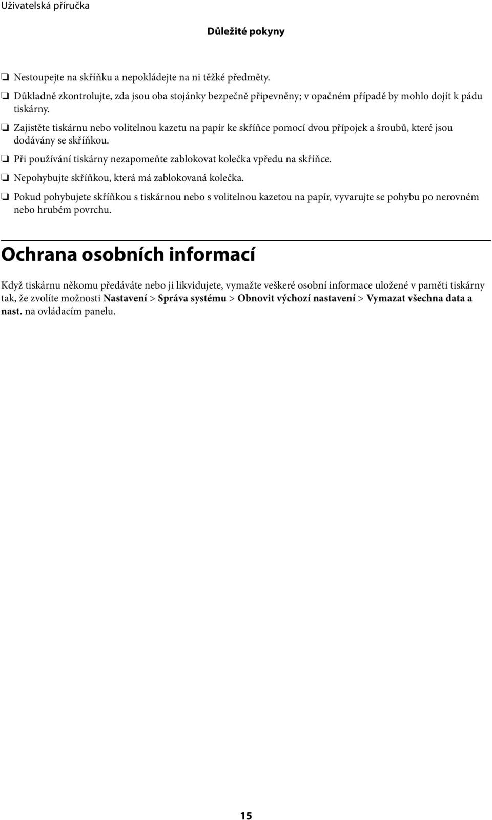 Nepohybujte skříňkou, která má zablokovaná kolečka. Pokud pohybujete skříňkou s tiskárnou nebo s volitelnou kazetou na papír, vyvarujte se pohybu po nerovném nebo hrubém povrchu.